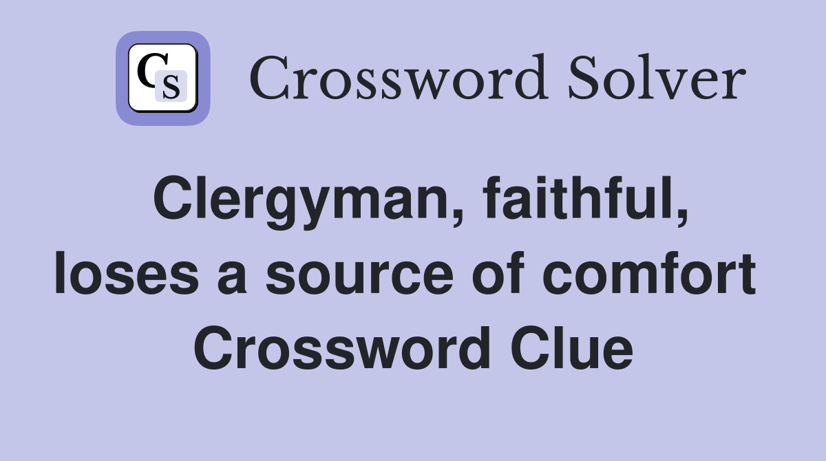 Clergyman, faithful, loses a source of comfort  Crossword Clue