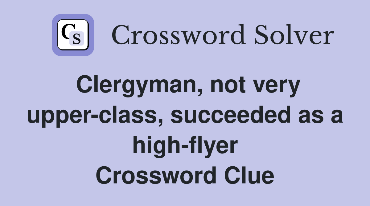 Clergyman, not very upper-class, succeeded as a high-flyer Crossword Clue