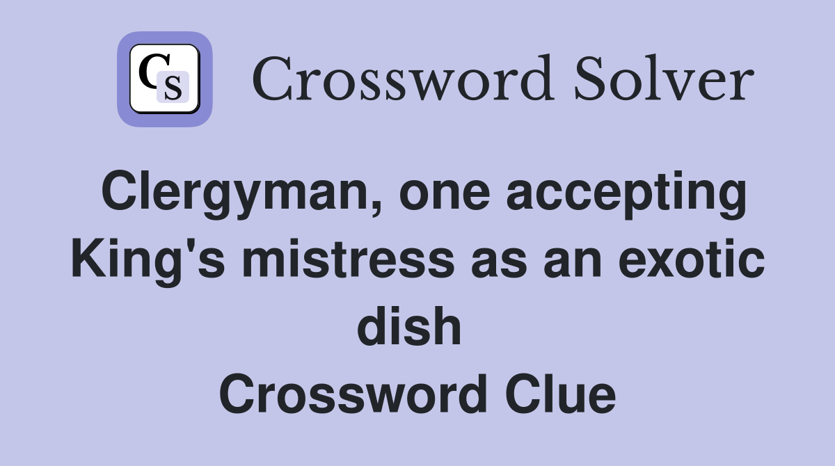 Clergyman, one accepting King's mistress as an exotic dish  Crossword Clue