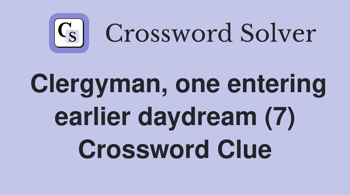 Clergyman, one entering earlier daydream (7) Crossword Clue