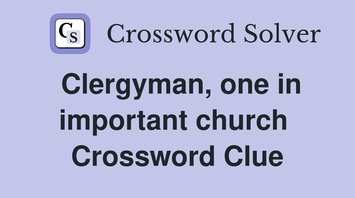 Clergyman, one in important church  Crossword Clue