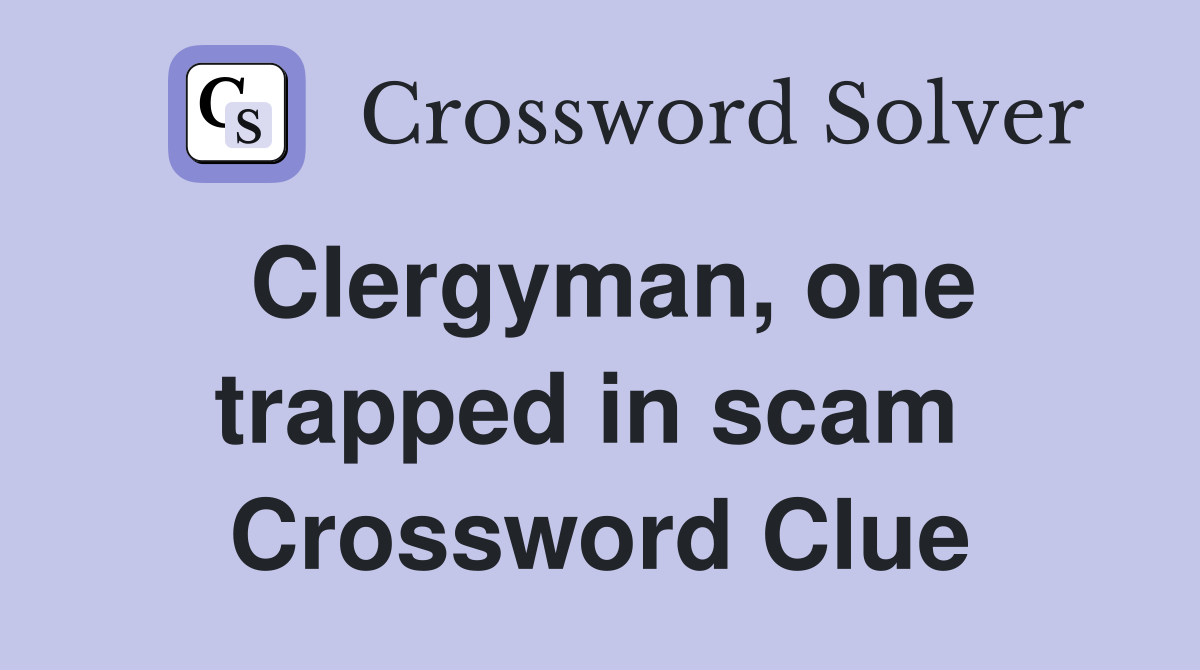 Clergyman, one trapped in scam  Crossword Clue