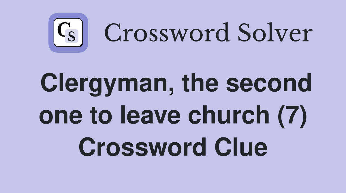 Clergyman, the second one to leave church (7) Crossword Clue