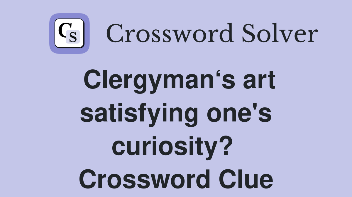 Clergyman‘s art satisfying one's curiosity?  Crossword Clue
