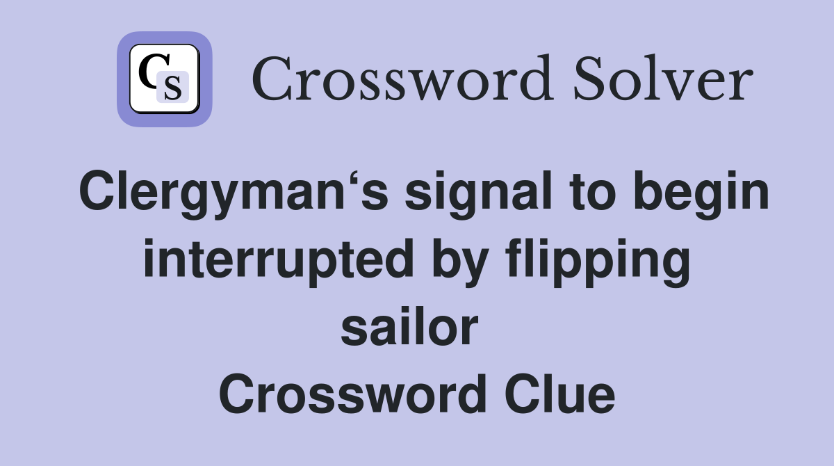 Clergyman‘s signal to begin interrupted by flipping sailor  Crossword Clue