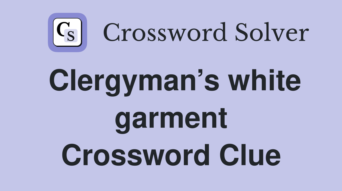 Clergyman’s white garment Crossword Clue