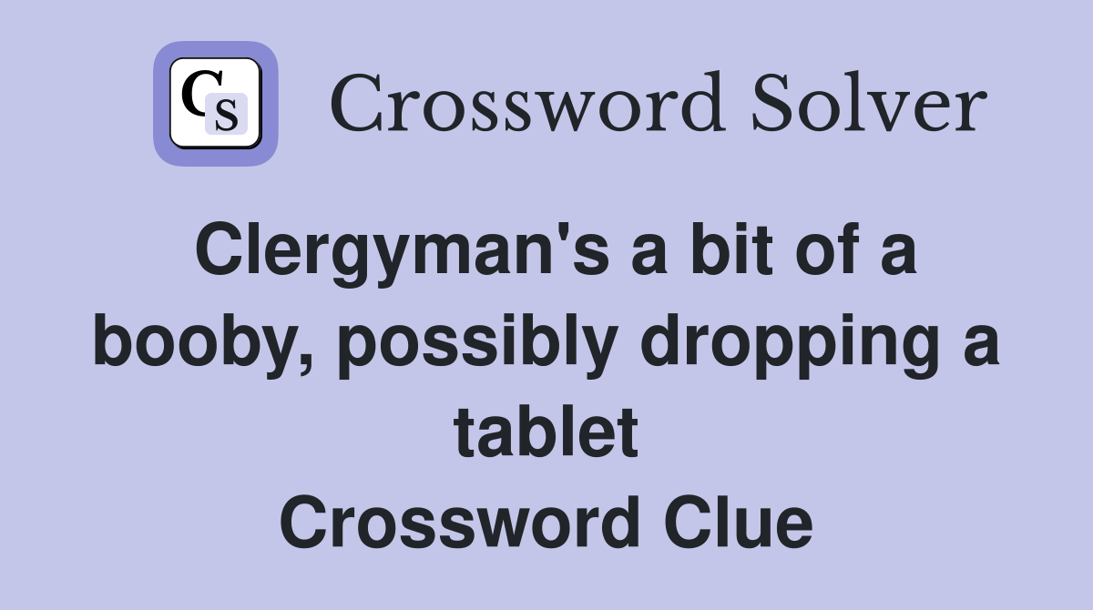 Clergyman's a bit of a booby, possibly dropping a tablet Crossword Clue