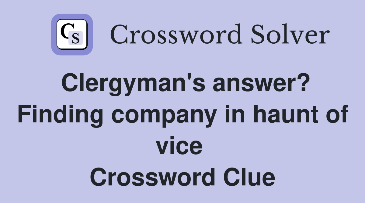 Clergyman's answer? Finding company in haunt of vice  Crossword Clue