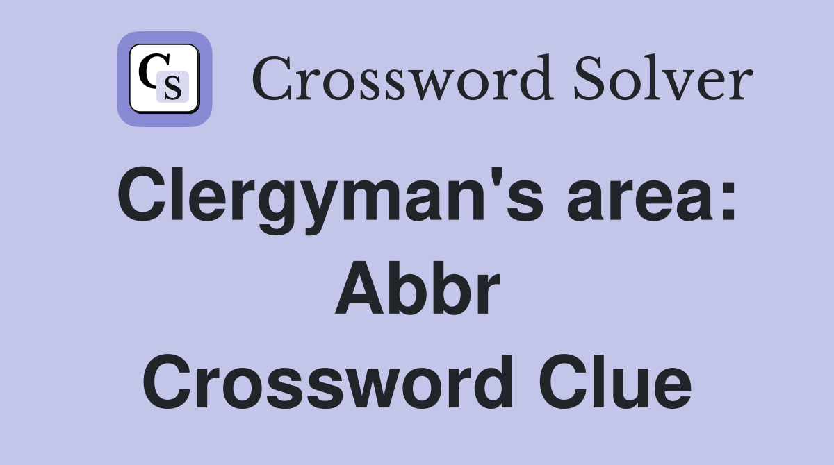Clergyman's area: Abbr Crossword Clue