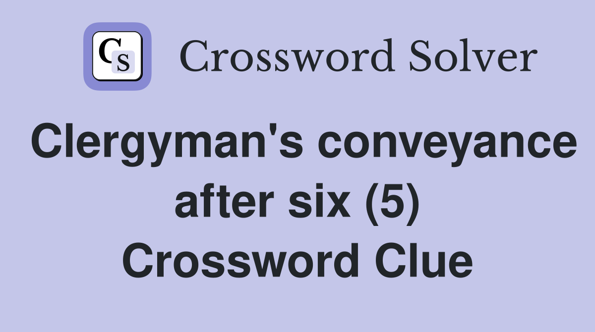 Clergyman's conveyance after six (5) Crossword Clue