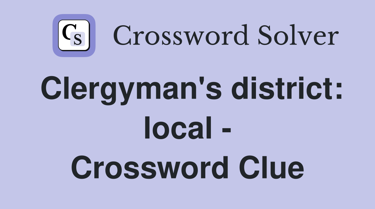 Clergyman's district: local - Crossword Clue