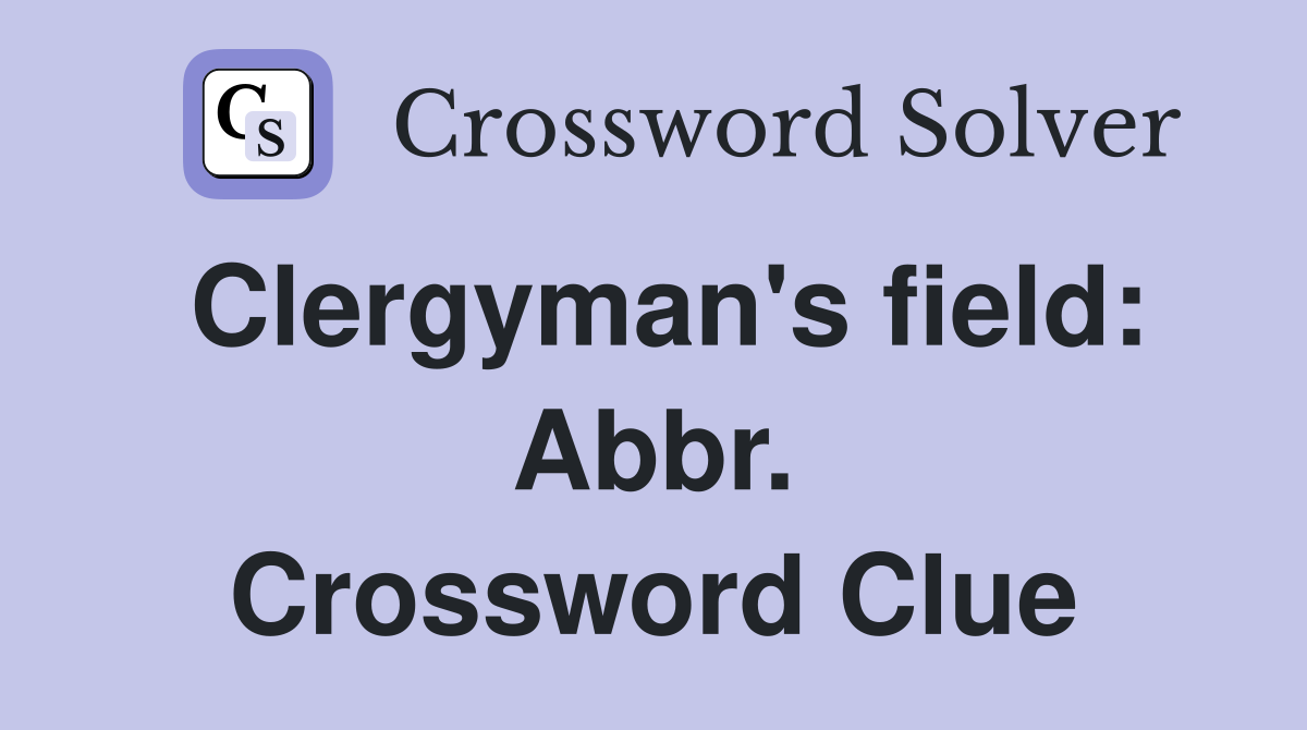 Clergyman's field: Abbr. Crossword Clue