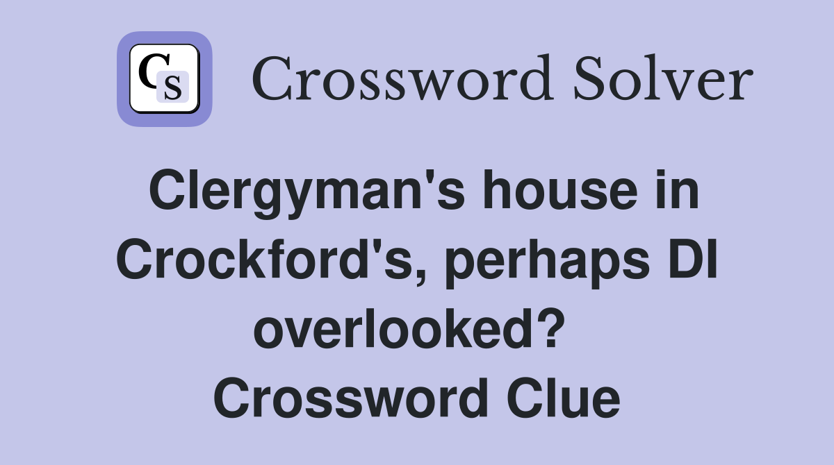 Clergyman's house in Crockford's, perhaps DI overlooked?  Crossword Clue