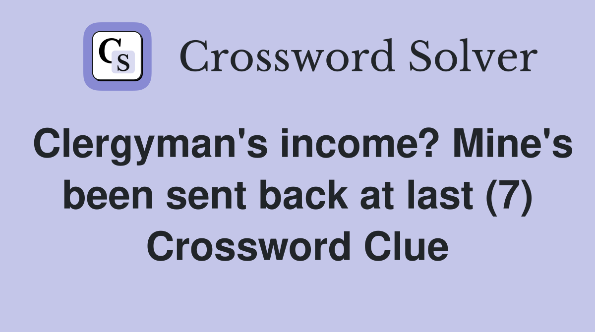Clergyman's income? Mine's been sent back at last (7) Crossword Clue