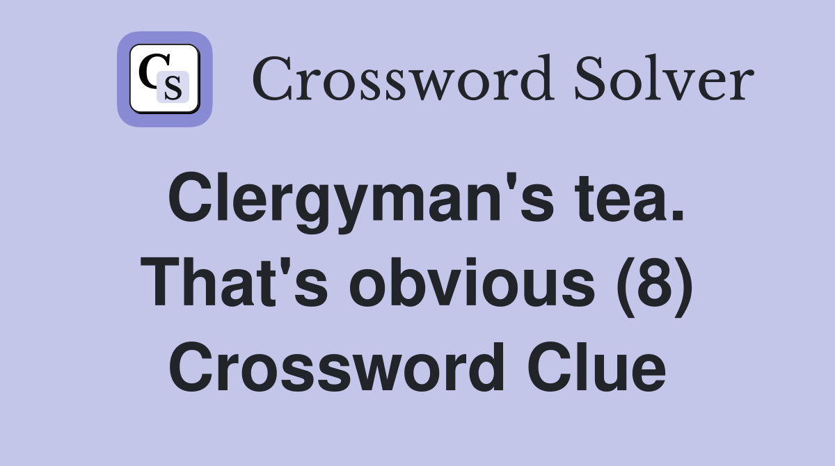 Clergyman's tea. That's obvious (8) Crossword Clue