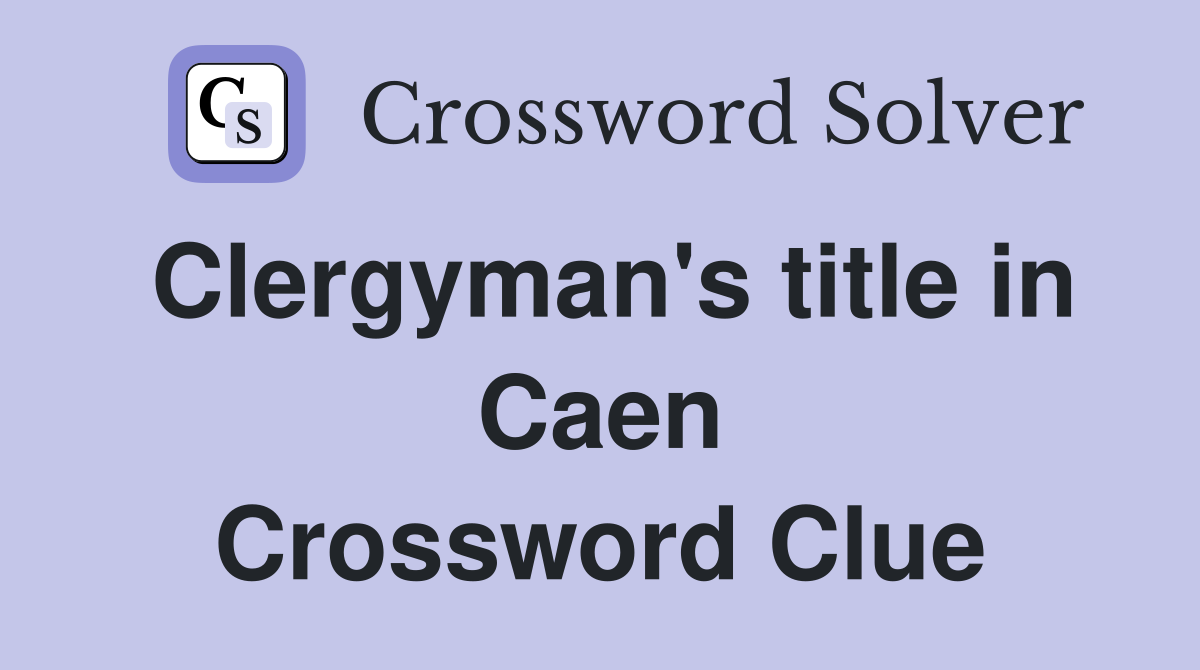 Clergyman's title in Caen Crossword Clue