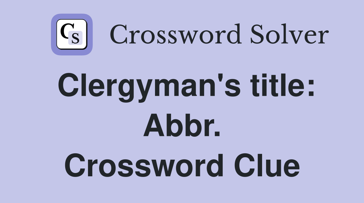 Clergyman's title: Abbr. Crossword Clue