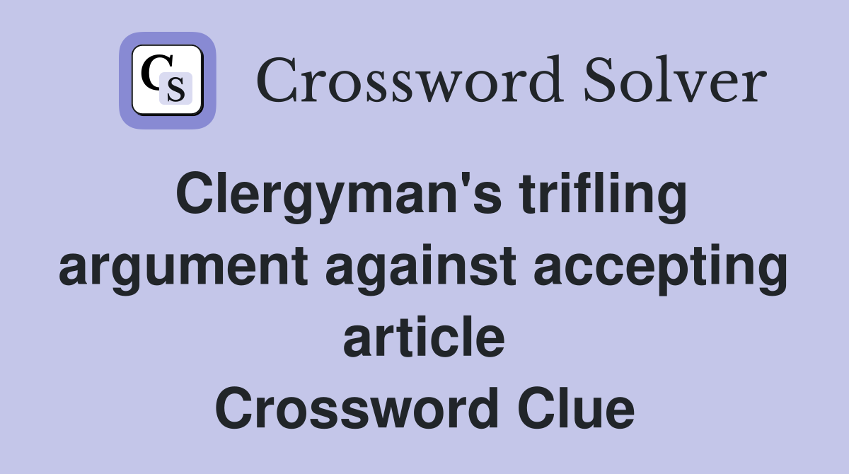 Clergyman's trifling argument against accepting article Crossword Clue