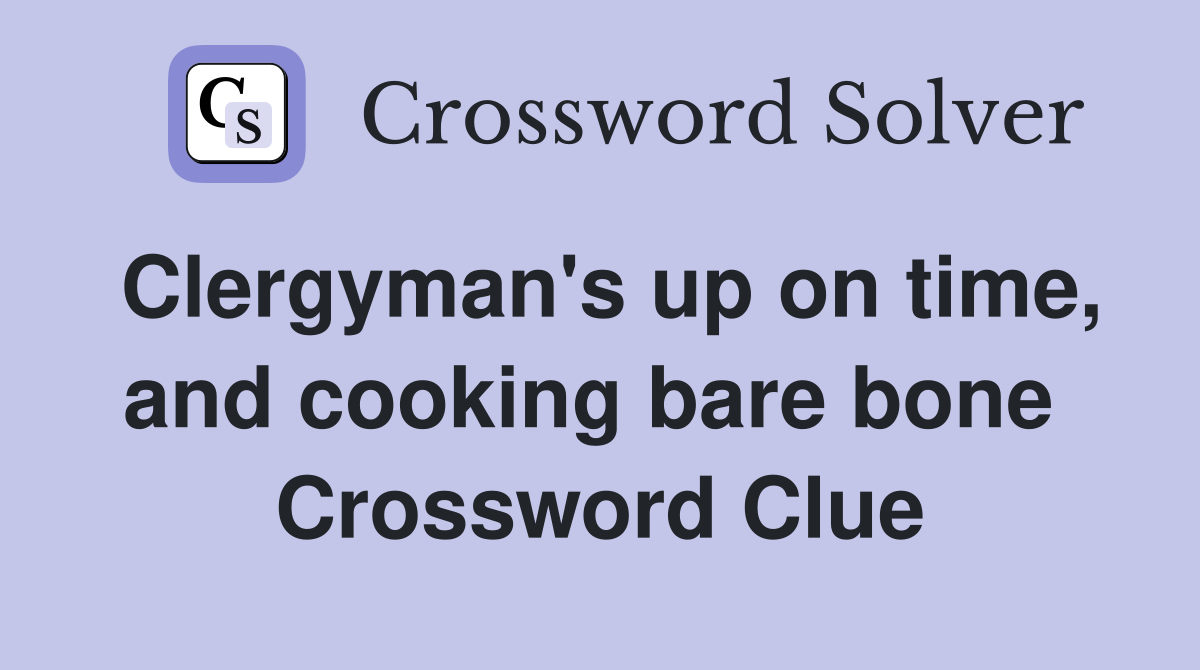 Clergyman's up on time, and cooking bare bone  Crossword Clue