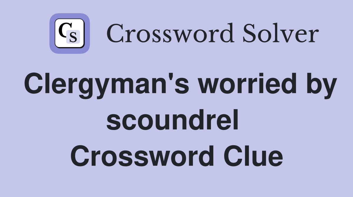 Clergyman's worried by scoundrel  Crossword Clue