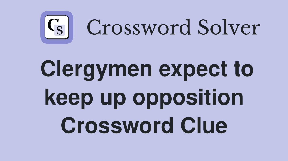 Clergymen expect to keep up opposition Crossword Clue