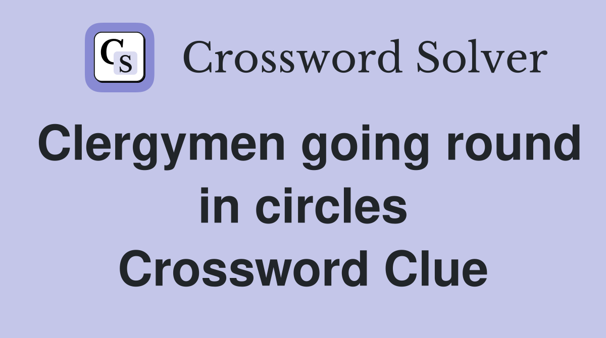 Clergymen going round in circles Crossword Clue