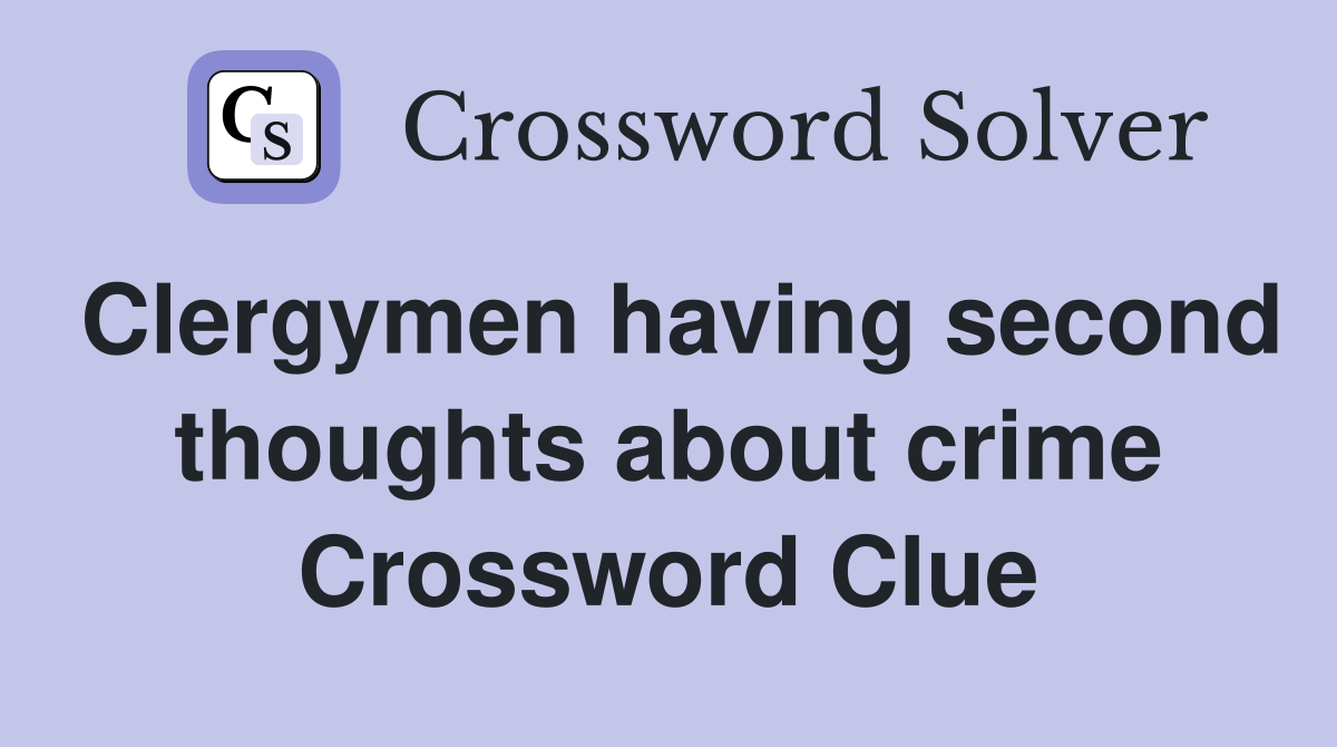 Clergymen having second thoughts about crime Crossword Clue