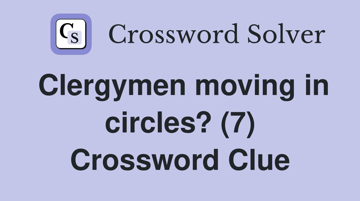 Clergymen moving in circles? (7) Crossword Clue