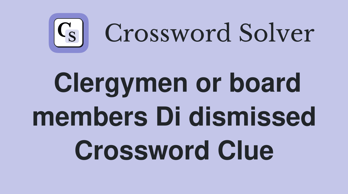 Clergymen or board members Di dismissed Crossword Clue