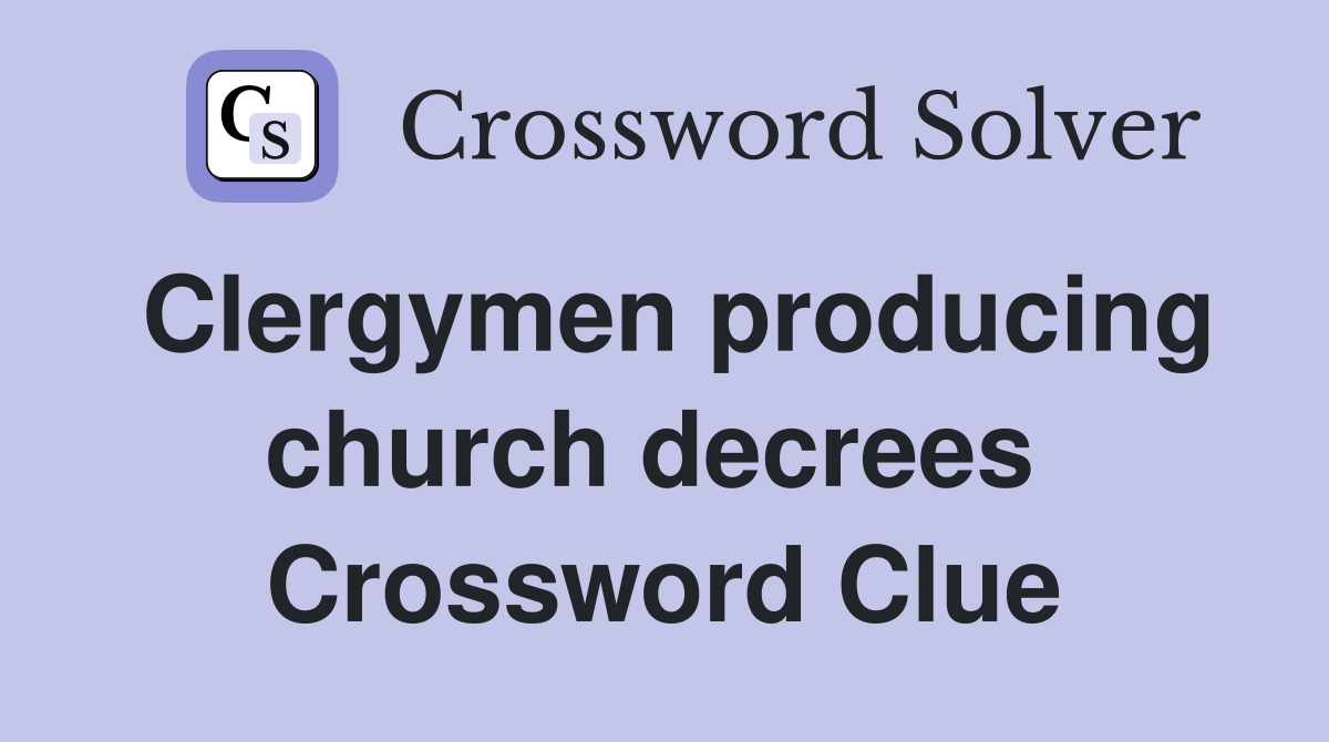 Clergymen producing church decrees  Crossword Clue