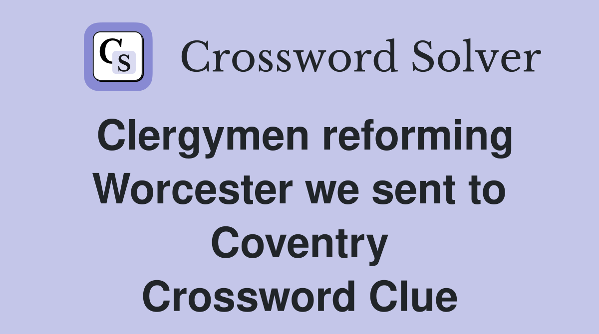 Clergymen reforming Worcester we sent to Coventry Crossword Clue