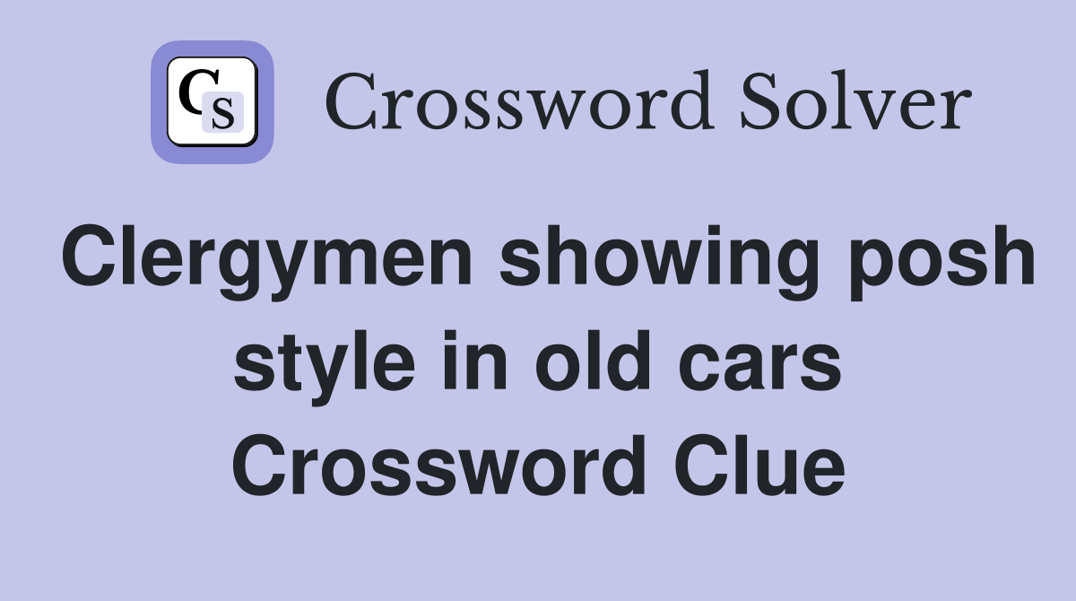 Clergymen showing posh style in old cars Crossword Clue