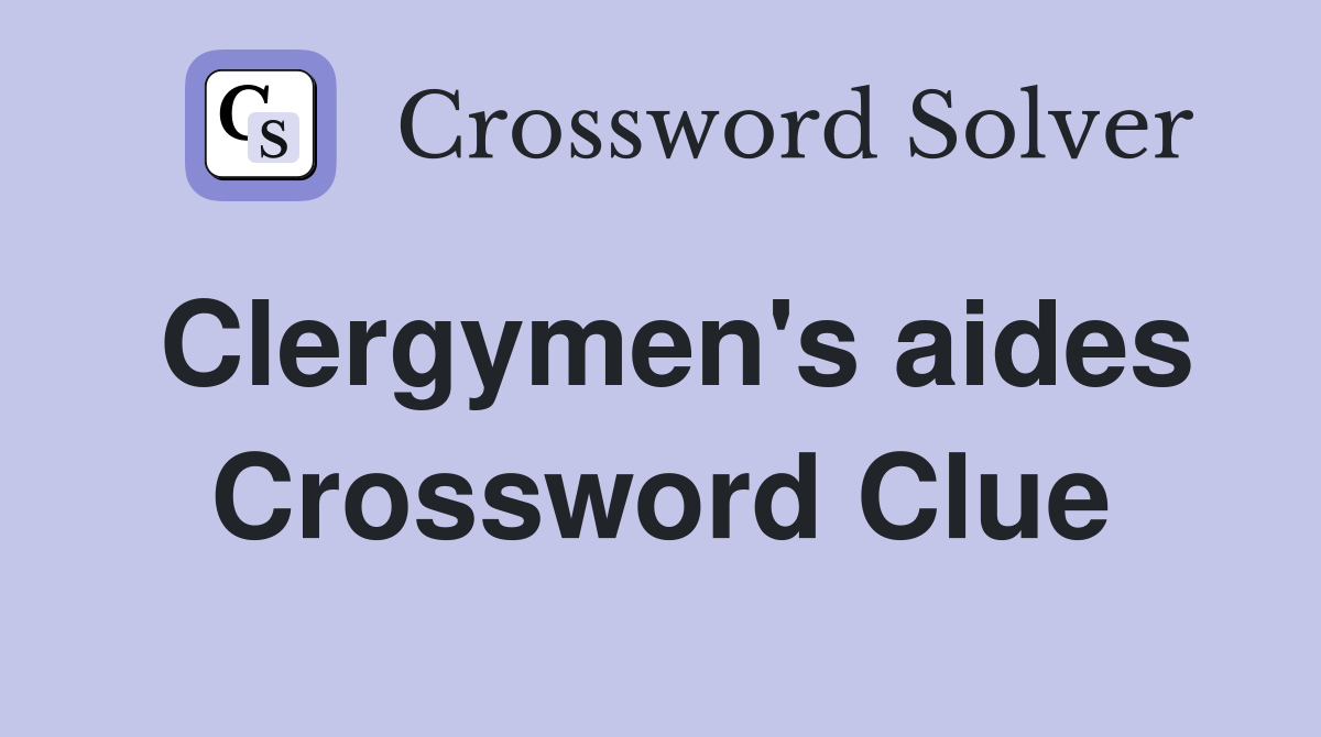 Clergymen's aides Crossword Clue