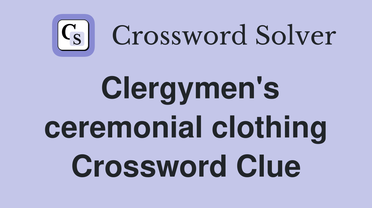 Clergymen's ceremonial clothing Crossword Clue