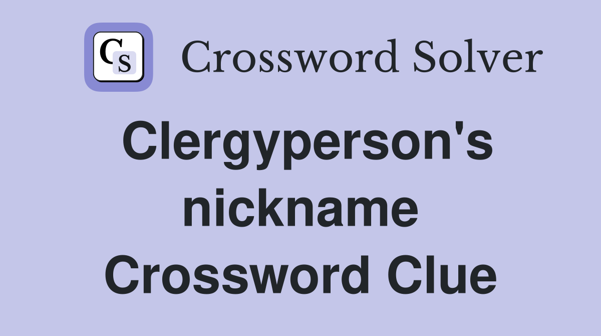 Clergyperson's nickname Crossword Clue