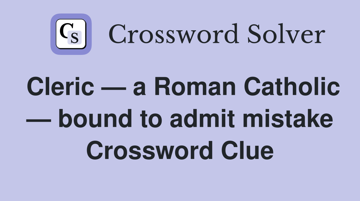 Cleric — a Roman Catholic — bound to admit mistake Crossword Clue