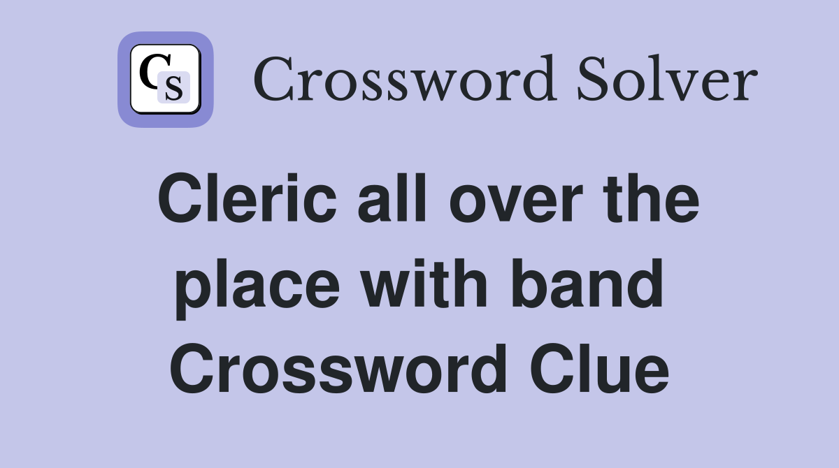 Cleric all over the place with band Crossword Clue
