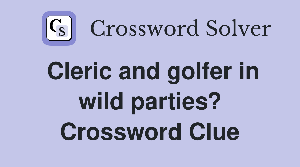Cleric and golfer in wild parties? Crossword Clue