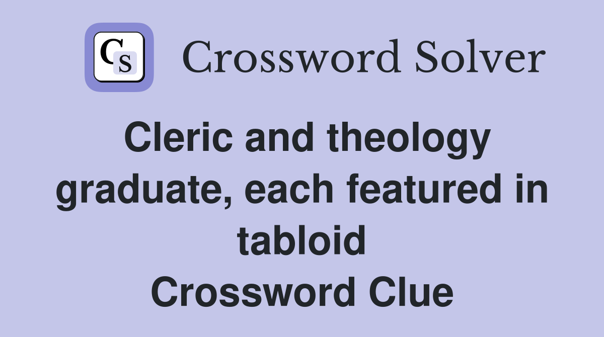 Cleric and theology graduate, each featured in tabloid Crossword Clue