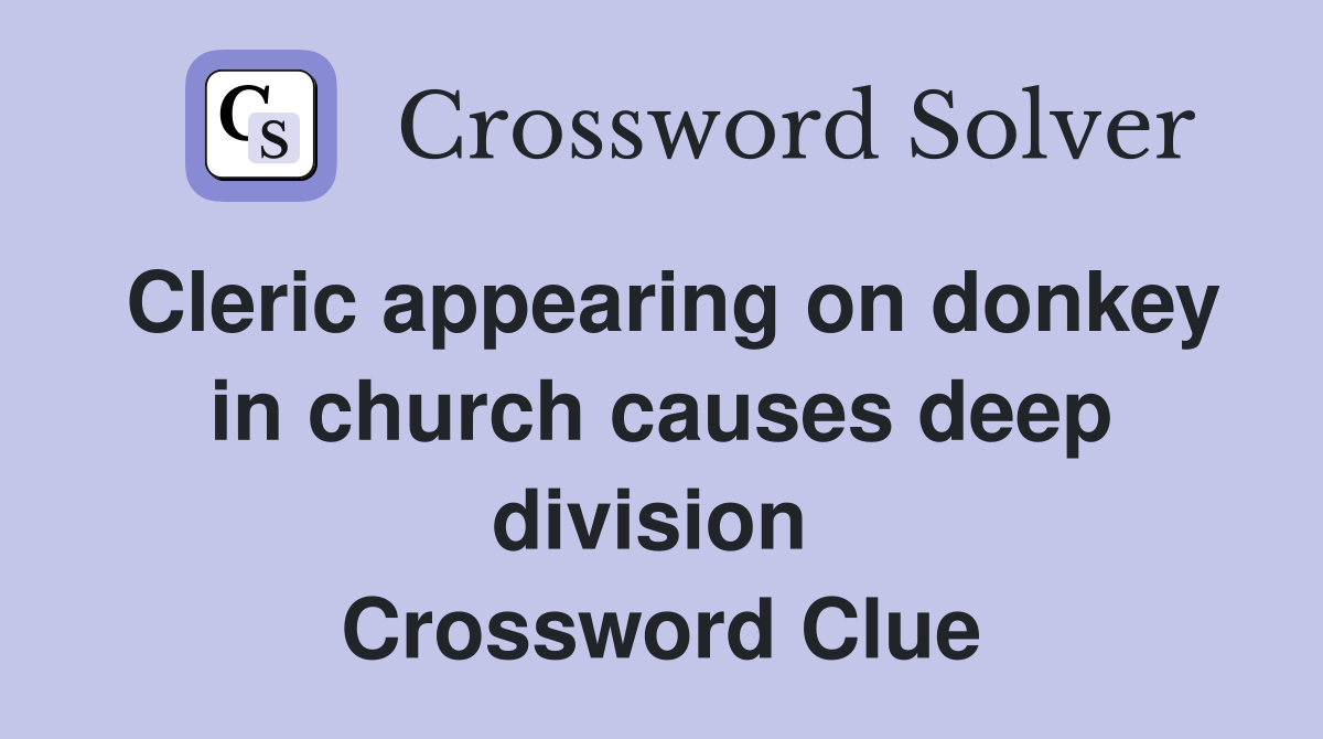 Cleric appearing on donkey in church causes deep division  Crossword Clue