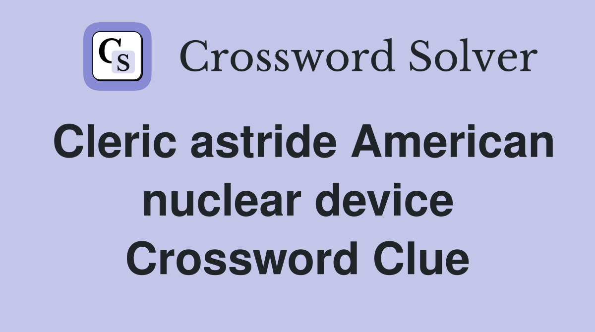 Cleric astride American nuclear device Crossword Clue