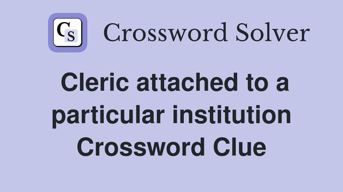 Cleric attached to a particular institution Crossword Clue