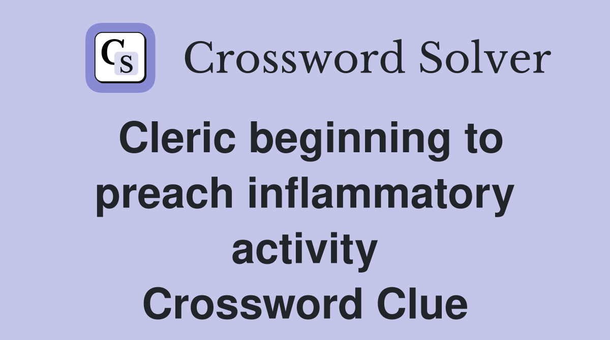 Cleric beginning to preach inflammatory activity Crossword Clue