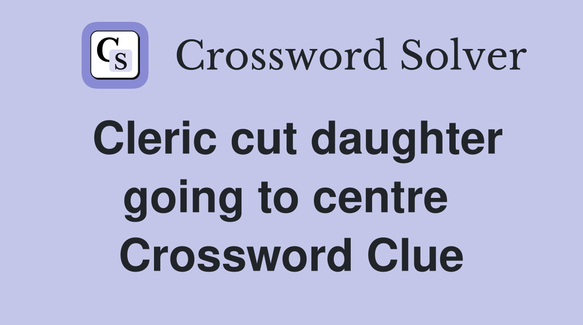 Cleric cut daughter going to centre  Crossword Clue