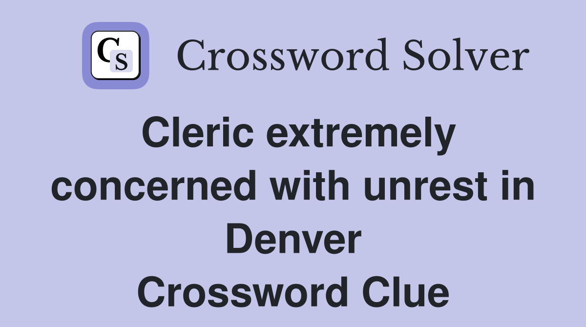 Cleric extremely concerned with unrest in Denver Crossword Clue