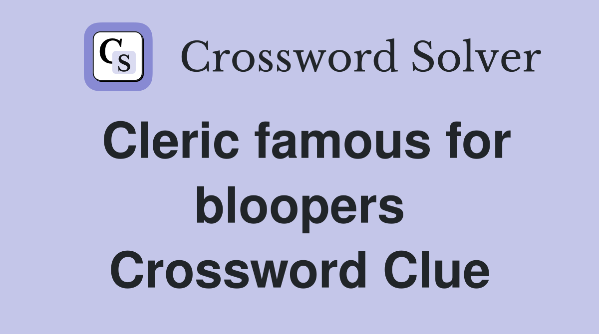 Cleric famous for bloopers Crossword Clue