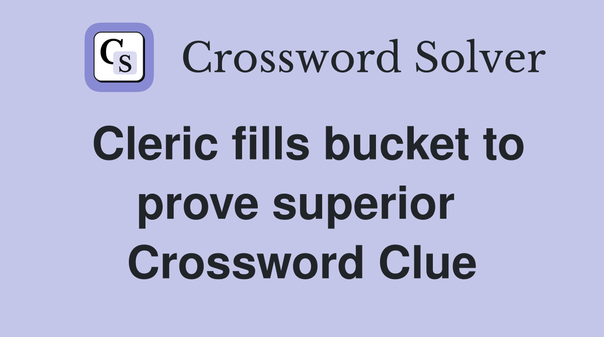 Cleric fills bucket to prove superior  Crossword Clue