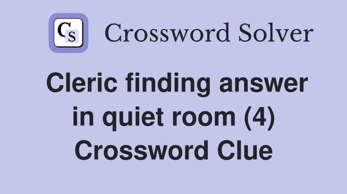 Cleric finding answer in quiet room (4) Crossword Clue