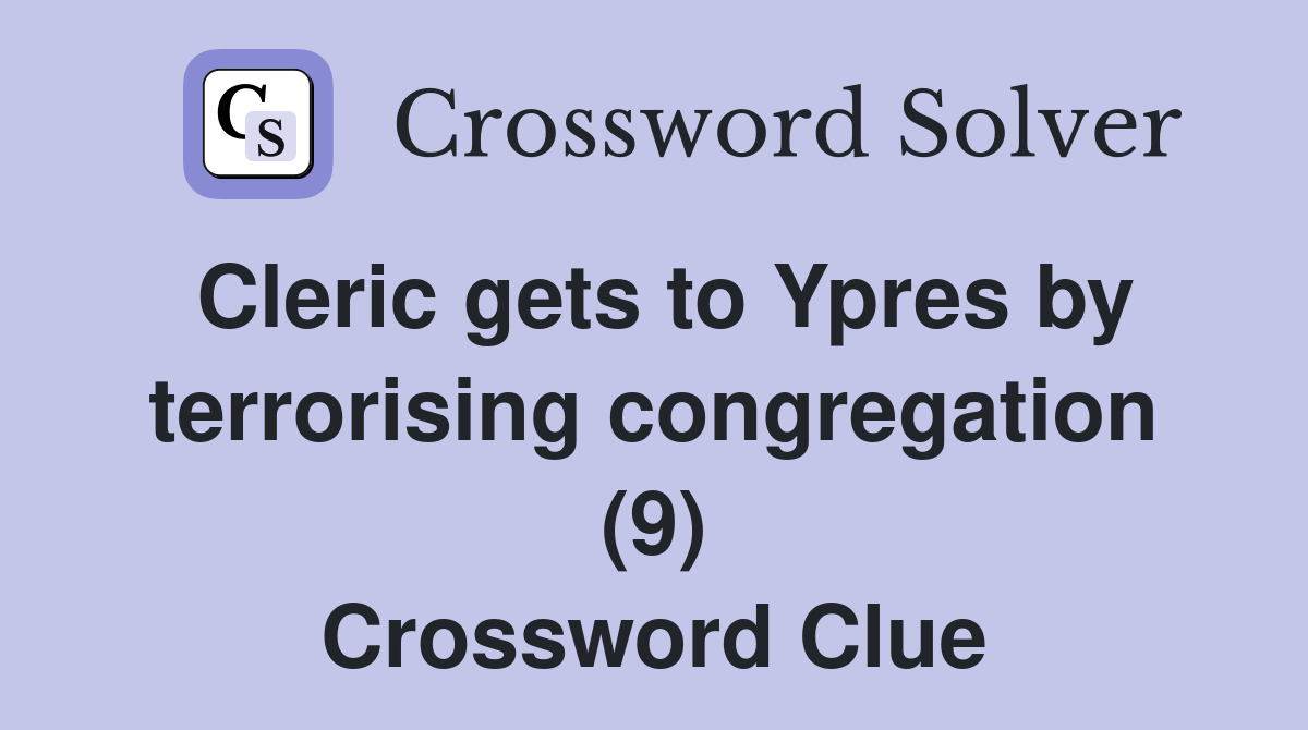 Cleric gets to Ypres by terrorising congregation (9) Crossword Clue