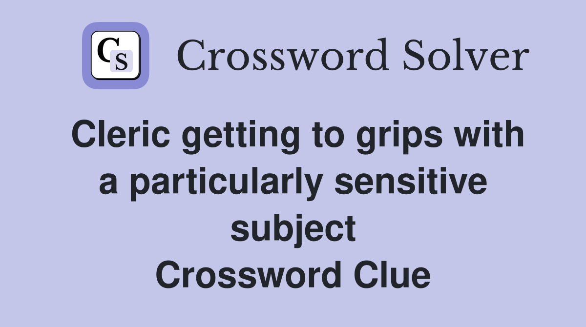 Cleric getting to grips with a particularly sensitive subject Crossword Clue